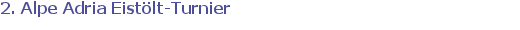 2. Alpe Adria Eistölt-Turnier
